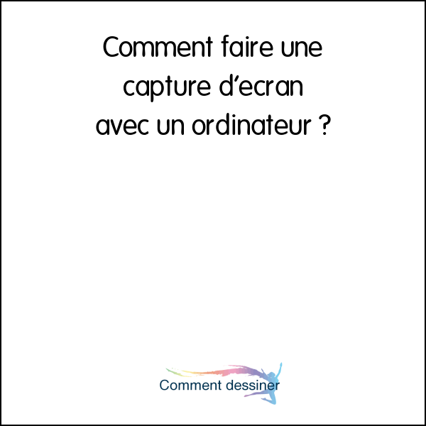 Comment faire une capture d’écran avec un ordinateur